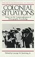 Colonial Situations: Essays on the Contextualization of Ethnographic Knowledge (History of Anthropology)