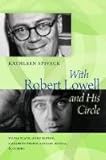 With Robert Lowell and His Circle: Sylvia Plath, Anne Sexton, Elizabeth Bishop, Stanley Kunitz &
