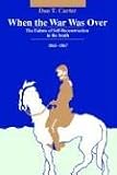 When the War Was Over: The Failure of Self-Reconstruction in the South, 1865-1867