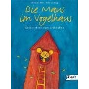 Die Maus im Vogelhaus. Geschichten zum Liebhaben