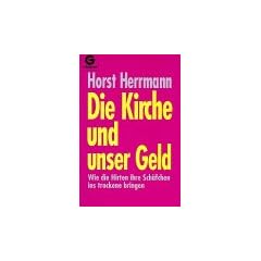 Die Kirche und unser Geld. Daten - Tatsachen - Hintergr�nde.