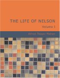 The Life of Nelson Volume 1 (Large Print Edition): The Embodiment of the Sea Power of Great Britain