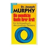Die unendliche Quelle Ihrer Kraft: Ein Schl�sselbuch Positiven Denkensvon "Joseph Murphy"