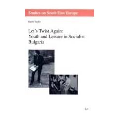 Let's Twist Again: Youth and Leisure in Socialist Bulgaria