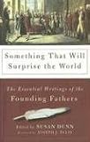 Something That Will Surprise the World: The Essential Writings of the Founding Fathers
