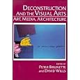 Deconstruction and the Visual Arts: Art, Media, Architecture (Cambridge Studies in New Art History and Criticism) by Peter Brunette and David Wills