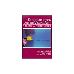 Deconstruction and the Visual Arts: Art, Media, Architecture