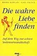 Die wahre Liebe finden. Auf dem Weg zur echten Seelenverwandtschaft