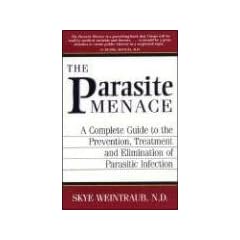 Parasite Menace: A Complete Guide to the Prevention, Treatment and Elimination of Parasitic Infection