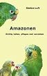 Amazonen: Richtig halten, pflegen und verstehen