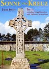 Sonne und Kreuz: Irland zwischen Megalithkultur und fr&uuml;hem Christentum - Jakob Streit