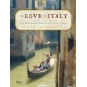 In Love in Italy: A Traveler's Guide to the Most Romantic Destinations in the Country of Amore