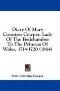 Diary Of Mary Countess Cowper, Lady Of The Bedchamber To The Princess Of Wales, 1714-1720 (1864)