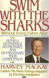 Swim with the Sharks: Without Being Eaten Alive; Outsell, Outmanage, Outmotivate and Outnegotiate Your Competition