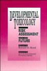 Developmental Toxicology: Risk Assessment and the Future