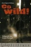 Go wild!: Schluss mit dem braven Christsein