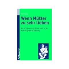 Wenn M�tter zu sehr lieben: Verstrickung und Missbrauch in der Mutter-Sohn-Beziehung