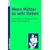 Wenn M�tter zu sehr lieben: Verstrickung und Missbrauch in der Mutter-Sohn-Beziehung