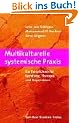 Multikulturelle systemische Praxis. Ein Reisef�hrer f�r Beratung, Therapie und Supervision