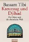 Kreuzzug und Djihad - Der Islam und die christliche Welt. - Bassam Tibi