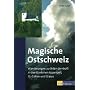 Magische Ostschweiz: Wanderungen zu Orten der Kraft in den Kantonen Appenzell, St.Gallen und Glarus