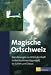 Magische Ostschweiz: Wanderungen zu Orten der Kraft in den Kantonen Appenzell, St.Gallen und Glarus