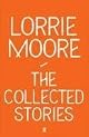 The Collected Stories of Lorrie Moore by Lorrie Moore