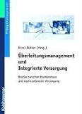 &Uuml;berleitungsmanagement und Integrierte Versorgung: Br&uuml;cke zwischen Krankenhaus und nachstation&auml;re Versorgung - 