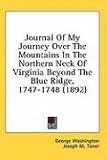 Journal Of My Journey Over The Mountains In The Northern Neck Of Virginia Beyond The Blue Ridge, 1747-1748 (1892)