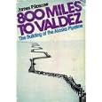 800 Miles to Valdez: Building of the Alaska Pipeline by James P. Roscow