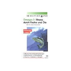 Omega 3: Fitness durch Fische und �le: So hilft die Natur bei Herz-Kreislauferkrankungen, Bluthochdruck, Arteriosklerose, Rheuma, Diabetes und Allergien
