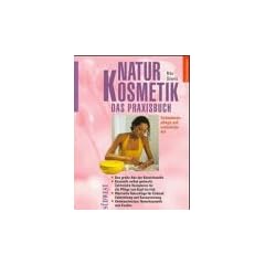 Naturkosmetik zum Selbermachen. Sch�nheitspflege auf nat�rliche Art. Das Praxisbuch