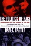 The Politics of Rage: George Wallace, the Origins of the New Conservatism, and the Transformation of American Politics