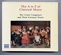 The A to Z of Classical Music - The Great Composers and Their Greatest Works