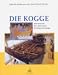 Bücher : Die Kogge: Sternstunde der deutschen Schiffsarchäologie