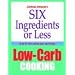 Six Ingredients Or Less: Low-Carb Cooking