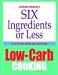 Books : Six Ingredients or Less: Low-Carb