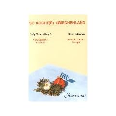 So kocht(e) Griechenland: Vom Bosporus bis Kreta - Nouvelle Cuisine Grecque. Original-originelle Rezepte griechischer Frauen aus Pontos, Konstantinopel, dem griechischen Festland und Kreta