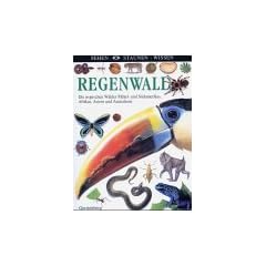 Regenwald. Eine Reise in den artenreichsten Lebensraum der Erde - die tropischen W�lder Mittel- und S�damerikas, Afrikas, Asiens und Australiens