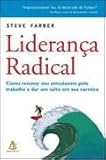 Liderança Radical - Como Renovar Seu Entusiasmo Pelo Trabalho E Dar Um Salto Em Sua Carreira