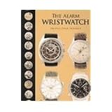 The Alarm Wristwatch: The History of an Undervalued Feature by Michael Philip Horlbeck