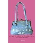 Generation Ally. Warum es heute so kompliziert ist, eine Frau zu sein