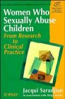 Women Who Sexually Abuse Children: From Research to Clinical Practice (Wiley Series in Child Care & Protection)