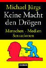 Keine Macht den Dr&ouml;gen - Menschen, Medien, Sensationen. - Michael J&uuml;rgs