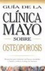 Mayo Clinic on Osteoporosis (Spanish Ed): How to Keep Your Bones Strong and Reduce the Risk of Fracture (Guia de la Clinica Mayo)