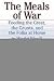 The Meals of War: Feeding the Great, the Grunts and the Folks at Home in World War II