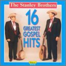 Revue The Stanley Brothers  / 16 Greatest Gospel Hits
