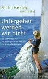 Untergehen werden wir nicht: Ein vertracktes Paar, ein selbst gebautes Boot und ein gemeinsamer Traum - Bettina Haskamp, Gerhard Ebel
