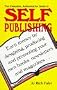 The Complete, Authoritative Guide to Self Publishing: Earn Money by Designing, Producing and Promoting Your Own Books, Newslette Rs and Magazines