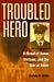 Troubled Hero: A Medal of Honor, Vietnam, and the War at Home